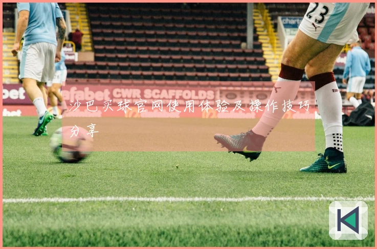 沙巴买球官网使用体验及操作技巧分享